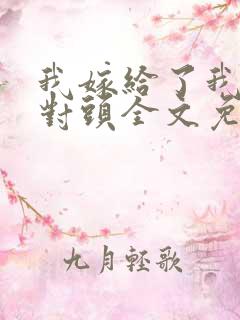 我嫁给了我的死对头全文免费阅读