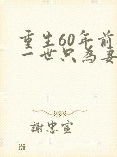 重生60年前这一世只为妻儿主演