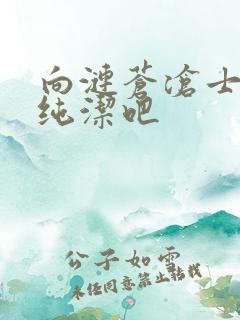 向涟苍沧士献上纯洁吧