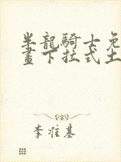 半龙骑士免费漫画下拉式土豪漫画