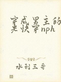 穿成男主的白月光快穿nph