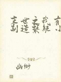 末世之我有丧尸制造系统 小说免费阅读全文