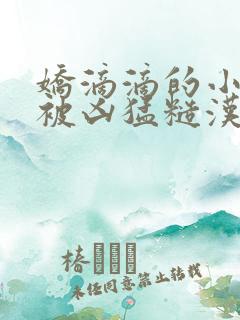 娇滴滴的小美人被凶猛糙汉宠野了