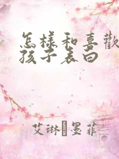 怎样和喜欢的男孩子表白