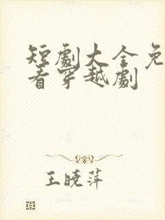 短剧大全免费观看穿越剧