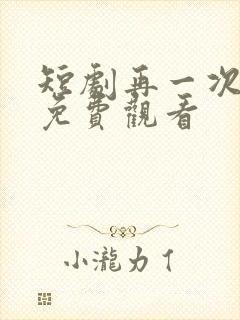 短剧再一次爱你免费观看
