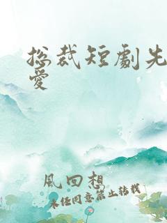 总裁短剧先婚后爱