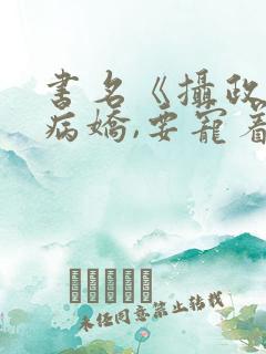 书名《摄政王是病娇,要宠着》