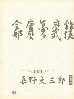 金庸怎么能写出那么多武侠小说