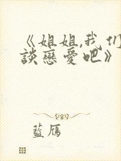 《姐姐,我们来谈恋爱吧》动漫