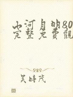 山河月明80集完整免费观看