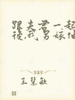 跟夫君一起重生后,我另嫁他人免费阅读