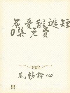 炙爱难逃短剧80集免费