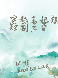 穿越王妃想和离短剧免费