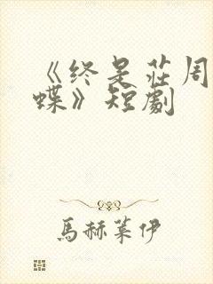 《终是庄周梦了蝶》短剧