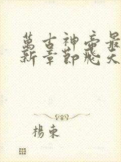 万古神帝最新更新章节飞天鱼