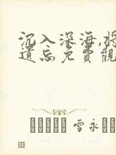 沉入深海,将你遗忘免费观看