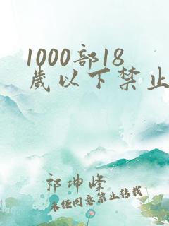 1000部18岁以下禁止观看网站