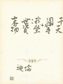 末世:我囤千亿物资坐等天灾可以听的