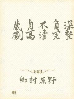 岁月不负深情短剧高清完整版