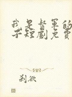 我是督军的麒麟子短剧免费观看