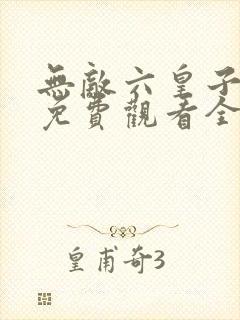 无敌六皇子短剧免费观看全集