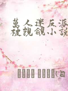 万人迷反派总在被觊觎小说免费阅读