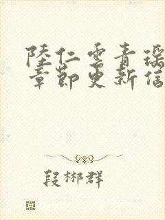 陆仁云青瑶最新章节更新信息列表