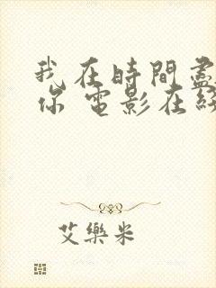 我在时间尽头等你 电影在线观看