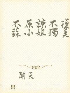 不原谅不复合的苏小姐独美短剧免费观看