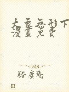 大象无形下拉式漫画免费