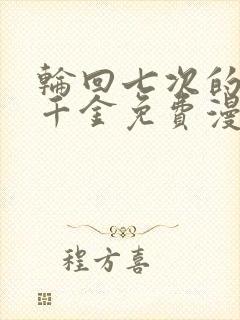 轮回七次的恶役千金免费漫画