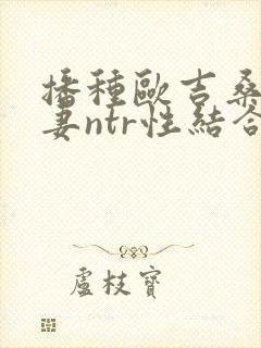 播种欧吉桑与人妻ntr性结合