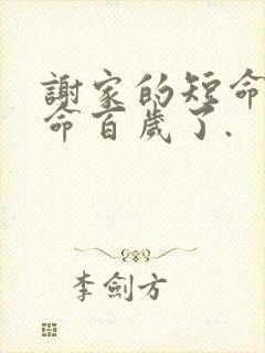 谢家的短命鬼长命百岁了.