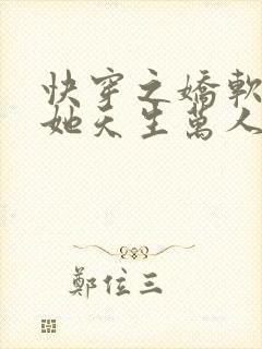 快穿之娇软美人她天生万人迷