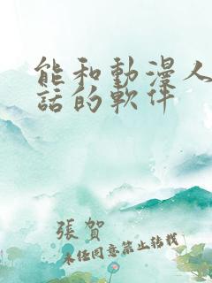 能和动漫人物对话的软件