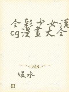 全彩少女汉化acg漫画大全