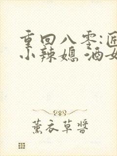 重回八零:匠心小辣媳 酒女