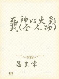 死神vs火影下载(全人物)手机版