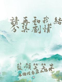 请再和我结婚吧分集剧情