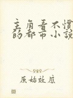 主角看不惯就杀的都市小说