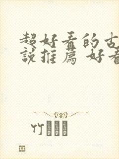 超好看的古言小说推荐 好看的古言