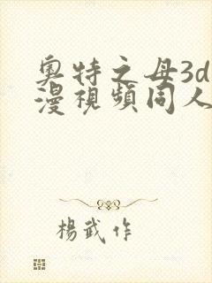 奥特之母3d动漫视频同人在线观看