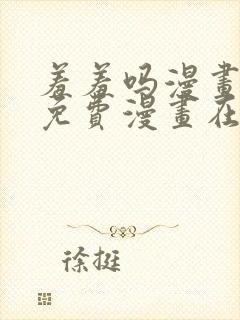 羞羞吗漫画页面免费漫画在线阅读