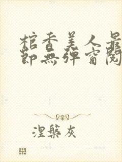 棺香美人最新章节无弹窗阅读