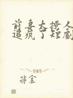 前妻太撩人副总追疯了短剧免费观看