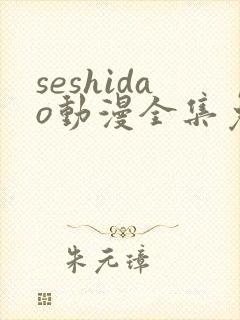 seshidao动漫全集免费观看