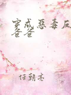 穿成恶毒反派的爸爸