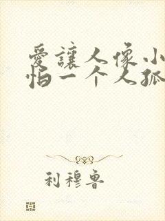 爱让人像小孩 怕一个人孤单