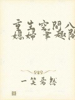 重生空间八零小媳妇 笔趣阁